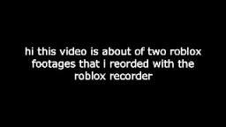 2 roblox footages recorded by me with the roblox recorder
