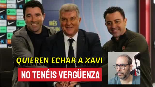 Quieren echar a Xavi a traición. No tenéis vergüenza