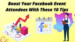 Boost Your Facebook Event Attendees With These 10 Tips