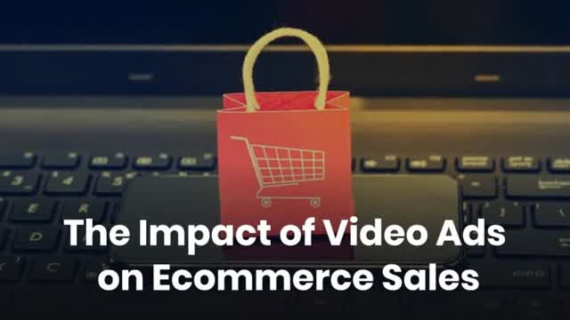 The Impact of Video Ads on Ecommerce Sales