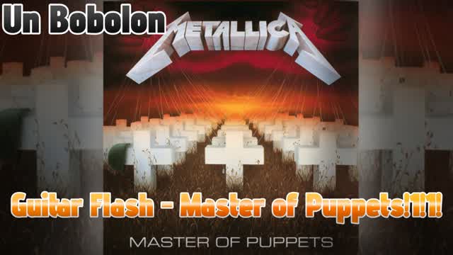 Guitar Flash - Master of Puppets :D !1!1! - Un Bobolon