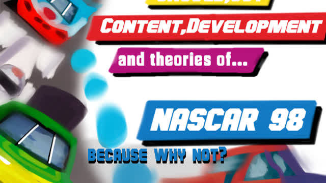 Unused,Cut Content,Development and theories of nascar 98 because why not?