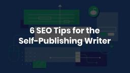 6 SEO Tips for the Self-Publishing Writer