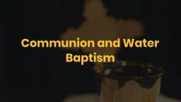 Communion and Water Baptism