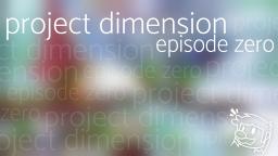 Project Dimension - Episode Zero