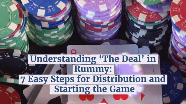 Understanding ‘The Deal’ in Rummy 7 Easy Steps for Distribution and Starting the Game