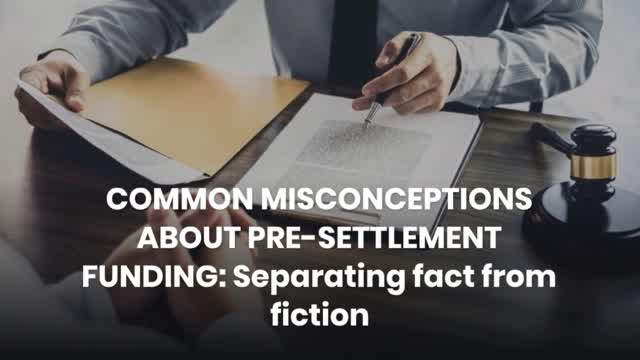 COMMON MISCONCEPTIONS ABOUT PRE-SETTLEMENT FUNDING: Separating fact from fiction