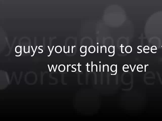 worst thing ever i seen guys