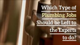 Which Type of Plumbing Jobs Should be Left to the Experts to do?