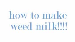 weed milk tutorial