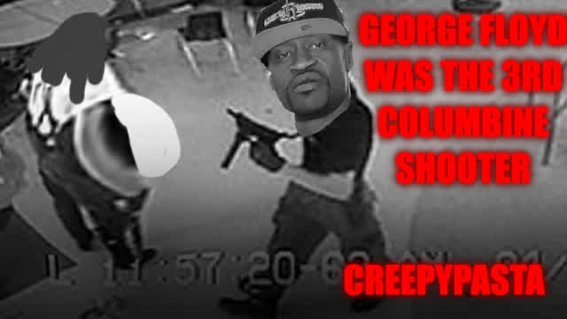 George Floyd was the 3rd Columbine Shooter (Creepypasta)