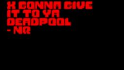 [X Gonna Give it to ya!] - DEADPOOL THEME