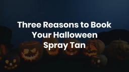 Three Reasons to Book Your Halloween Spray Tan