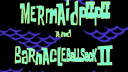 SpongeBob Edited: Mermaidpeepee and Barnacleballsack II