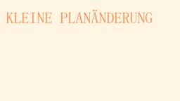 Kleine Planänderung