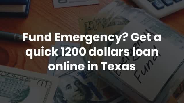 Fund Emergency? Get a quick 1200 dollars loan online in Texas
