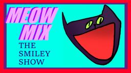 The Smiley Show - meow mix (OLD)