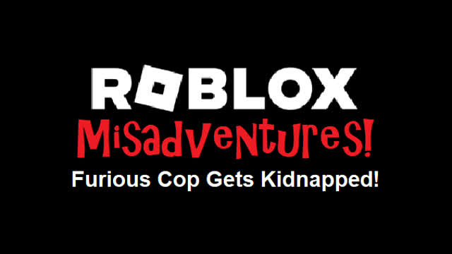 Roblox Misadventures S1 E4 Furious Cop Gets Kidnapped!