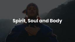 Spirit, Soul and Body