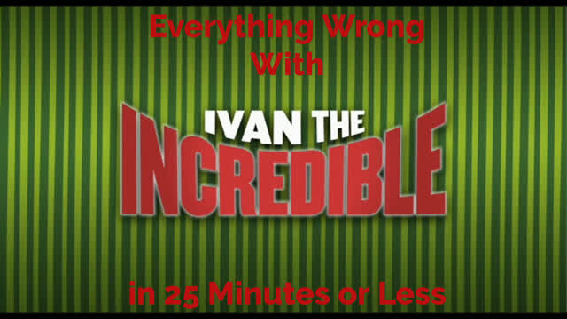 Everything Wrong With Ivan the Incredible in 25 Minutes or Less