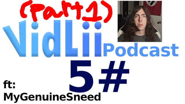 vidlii podcast 5#: MyGenuineSneed (part 1)