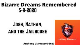 Bizarre Dreams Remembered 5-8-2020 Josh, Nathan, and the Jailhouse