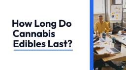 How_Long_Do_Cannabis_Edibles_Last