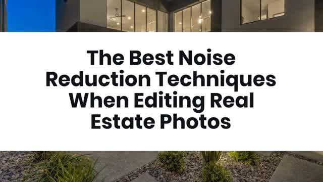 The Best Noise Reduction Techniques When Editing Real Estate Photos