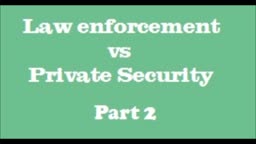 Law Enforcement vs Private Security- part 2