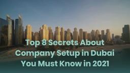 Top 8 Secrets About Company Setup in Dubai You Must Know in 2021