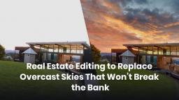 Real Estate Editing to Replace Overcast Skies That Won’t Break the Bank