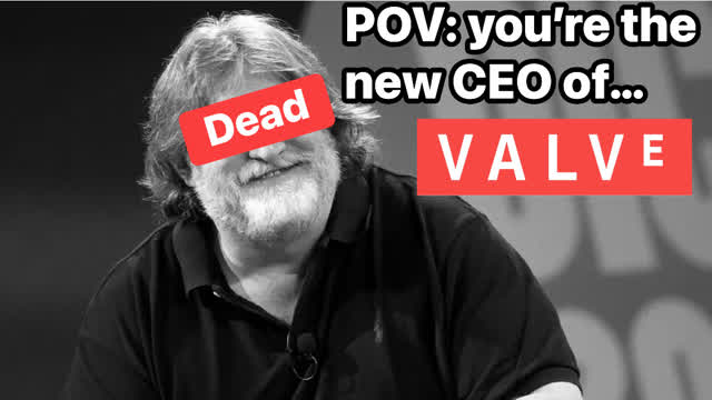 POV: you’re the new CEO of VALVE!!!