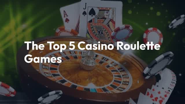 The Top 5 Casino Roulette Games