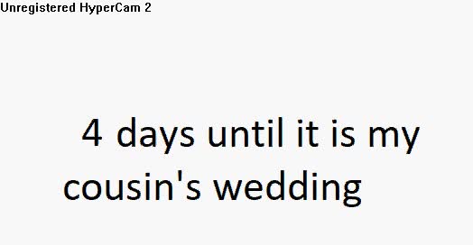 4 days until it is my cousin's wedding