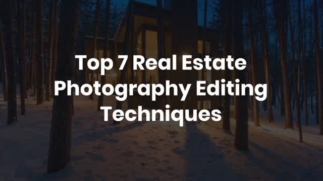 Top 7 Real Estate Photography Editing Techniques