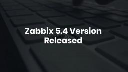 Zabbix 5 4 Version Released