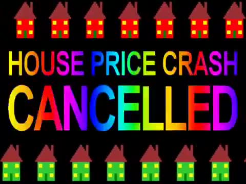 HOUSE PRICE CRASH CANCELLED HOUSE PRICE CRASH CANCELLED