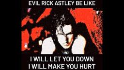 Evil Rick Astley be like