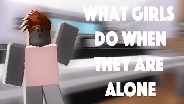 What Girls Do When They Are Alone Roblox