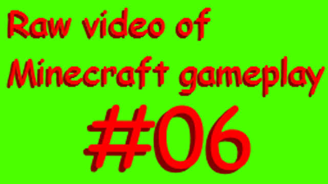 Raw video of Minecraft gameplay #06