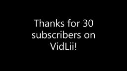 Thanks for 30 subscribers on VidLii!