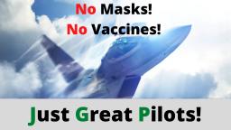 No Masks! No Vaccines! Just Great Pilots!