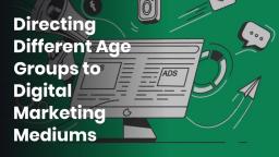 Directing Different Age Groups to Digital Marketing Mediums