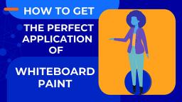 Tips to Get the Perfect Application of Whiteboard Paint