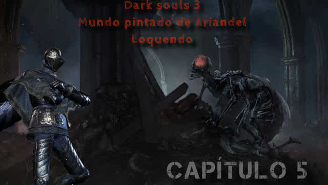 Dark souls 3 mundo pintado de Ariandel - Loquendo [Parte 5]