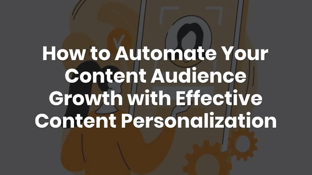 How to Automate Your Content Audience Growth with Effective Content Personalization