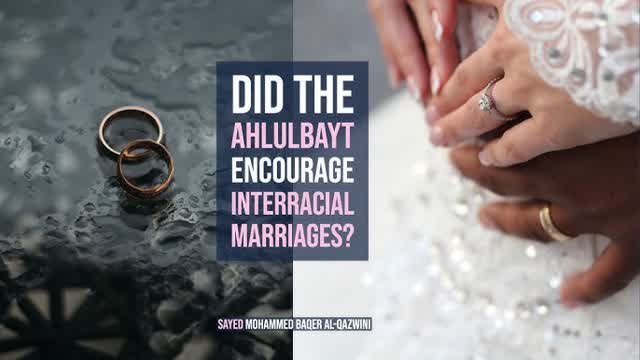 Did The Ahlulbayt Encourage Interracial Marriages? - Sayed Mohammed Baqer Al-Qazwini