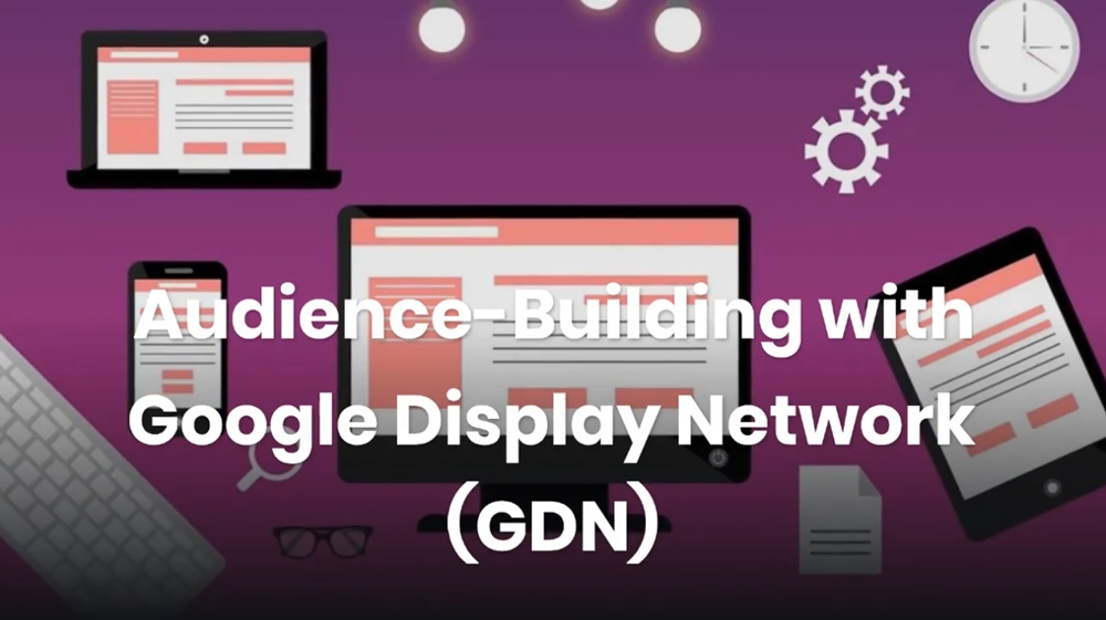 Audience-Building with Google Display Network (GDN)
