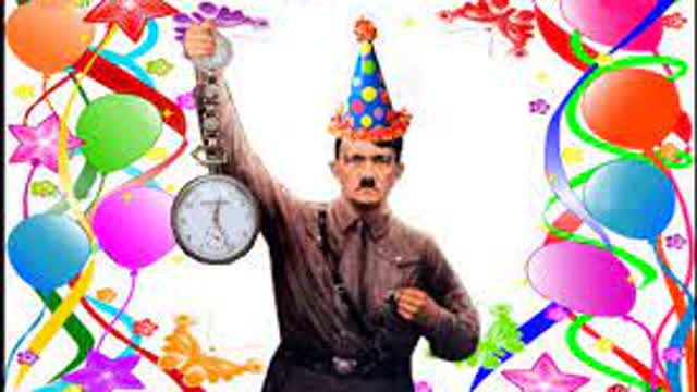 TODAY IS HITLERS BIRTHDAY!!!!!
