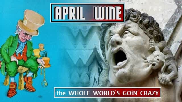 whoLe worLds goin crazy... apriL wine
